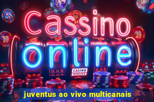 juventus ao vivo multicanais